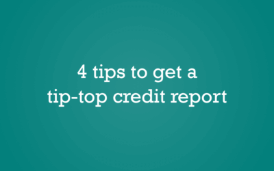 4 tips to get a tip-top credit report