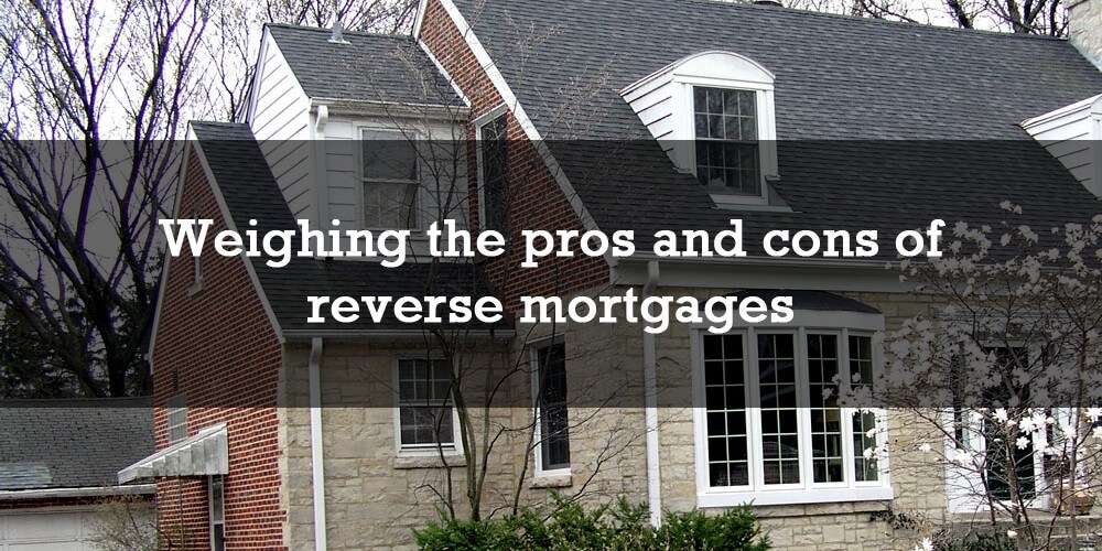 Weighing the pros and cons of reverse mortgages