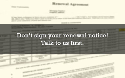 Don’t sign your renewal notice! Talk to us first.