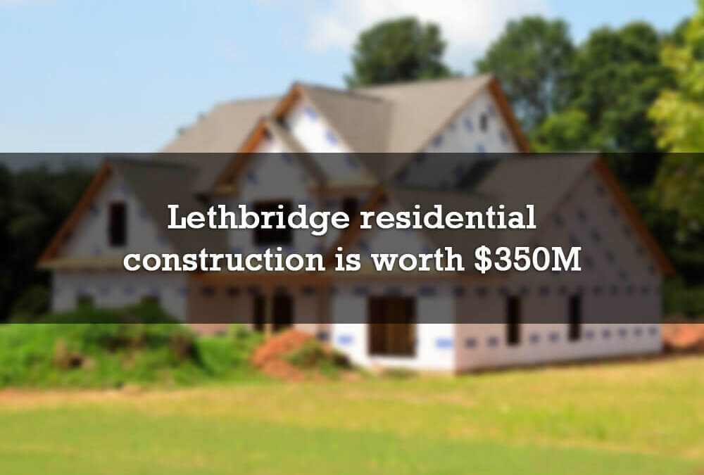 Lethbridge residential construction is worth $350 million