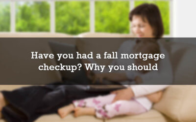 Have you had a fall mortgage checkup? Why you should