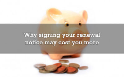 Why signing your renewal notice may be costing you more money