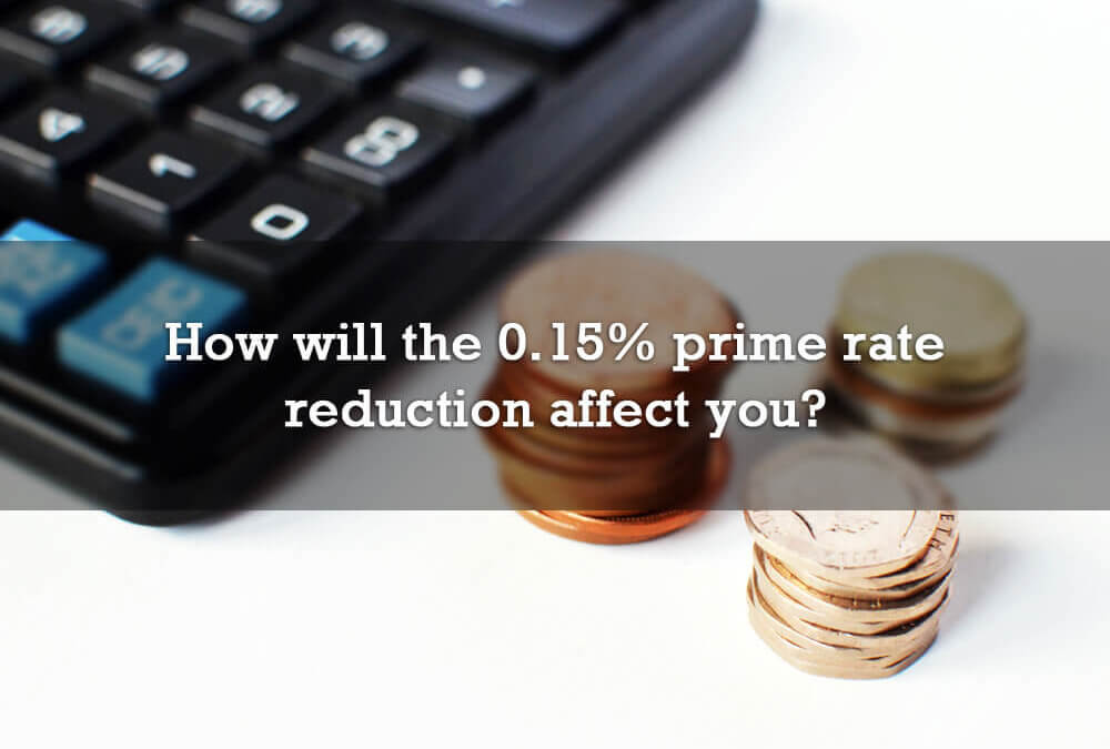 How will the 0.15% prime rate reduction affect you?