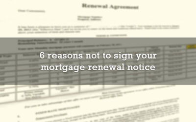 6 reasons not to sign your mortgage renewal notice