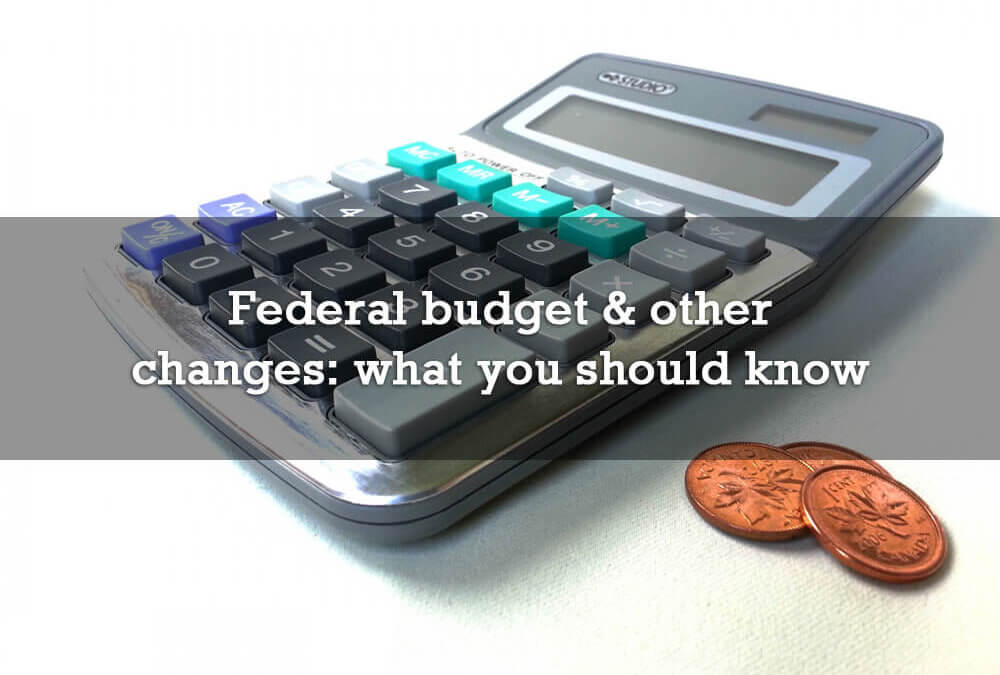 Federal budget & other changes: what you should know