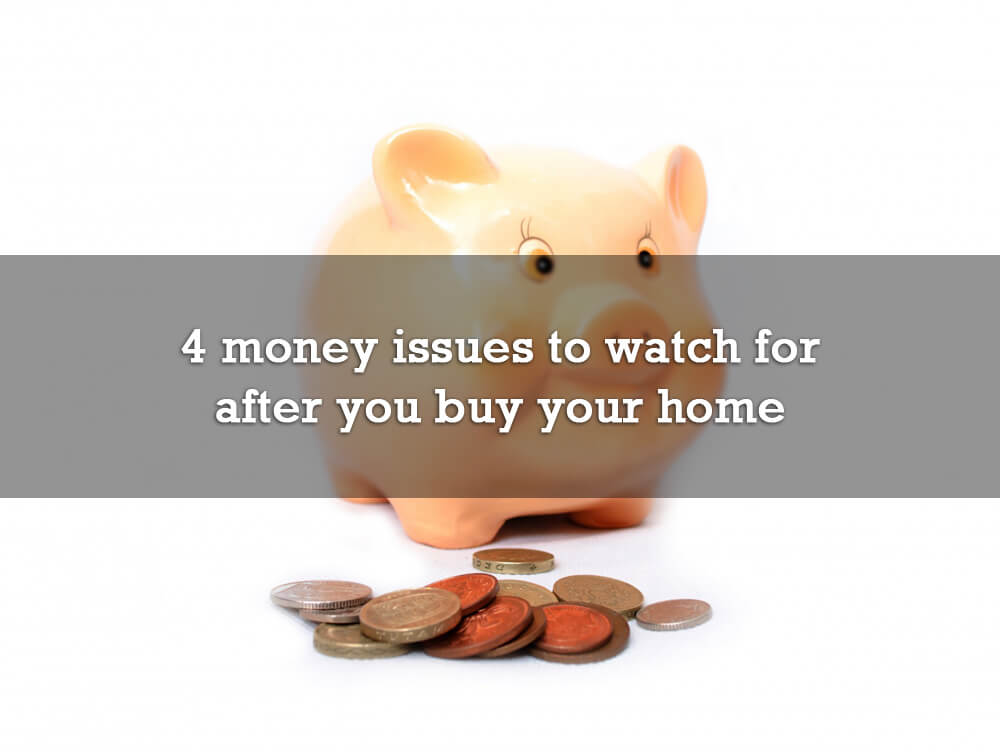4 money issues to watch for after you buy your home