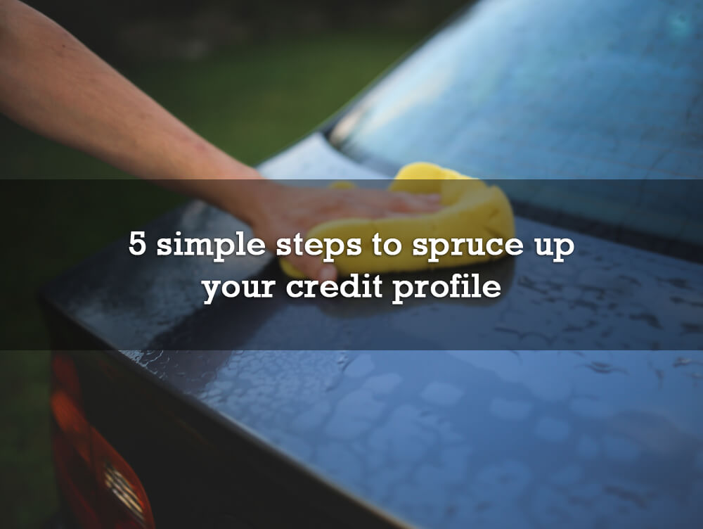 5 simple steps to spruce up your credit profile
