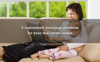 3 customized mortgage products for your real estate needs